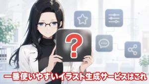 アダルト利用可能なイラスト生成サービス5社を比較して一番使いやすいと感じたサービスは？